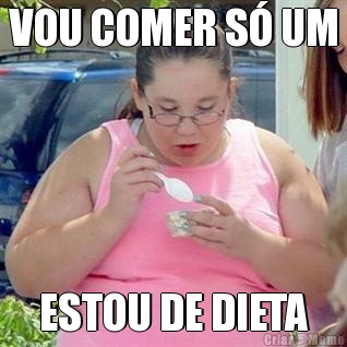 VOU COMER S UM ESTOU DE DIETA