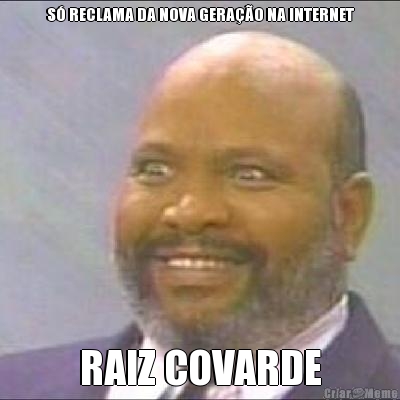 S RECLAMA DA NOVA GERAO NA INTERNET RAIZ COVARDE