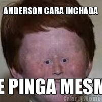 ANDERSON CARA INCHADA DE PINGA MESMO