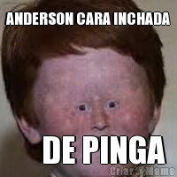 ANDERSON CARA INCHADA      DE PINGA