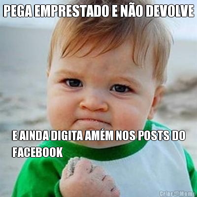 PEGA EMPRESTADO E NO DEVOLVE E AINDA DIGITA AMM NOS POSTS DO
FACEBOOK