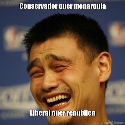 Conservador quer monarquia Liberal quer republica