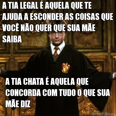 A TIA LEGAL  AQUELA QUE TE
AJUDA A ESCONDER AS COISAS QUE
VOC NO QUER QUE SUA ME
SAIBA A TIA CHATA  AQUELA QUE
CONCORDA COM TUDO O QUE SUA
ME DIZ