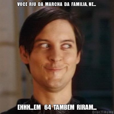 VOCE  RIU  DA  MARCHA  DA  FAMILIA, NE... EHHH....EM   64  TAMBEM  RIRAM....