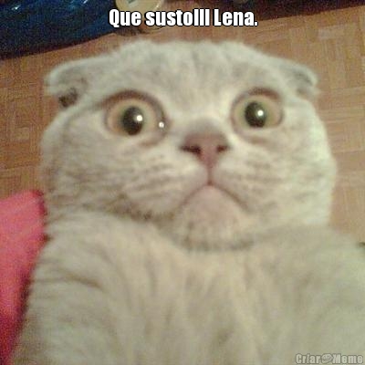 Que susto!!! Lena. 