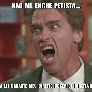 NAO  ME  ENCHE  PETISTA.... A  LEI  GARANTE  MEU  DIREITO  DE SER  DE  DIREITA !!