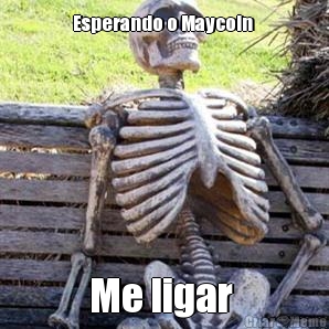 Esperando o Maycoln  Me ligar 