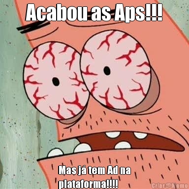 Acabou as Aps!!! Mas j tem Ad na
plataforma!!!!