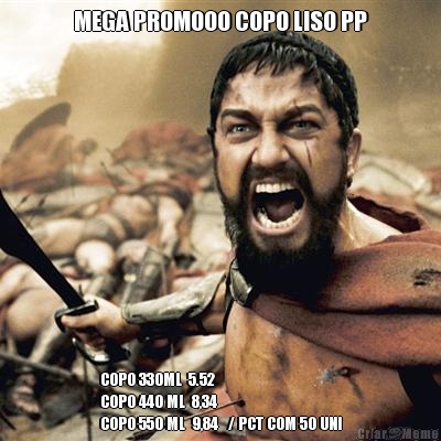 MEGA PROMOOO COPO LISO PP COPO 330ML  5.52
COPO 440 ML  8,34
COPO 550 ML  9,84   / PCT COM 50 UNI