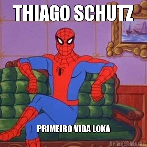 THIAGO SCHUTZ PRIMEIRO VIDA LOKA