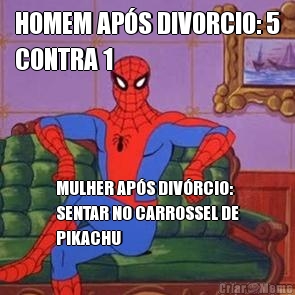 HOMEM APS DIVORCIO: 5
CONTRA 1 MULHER APS DIVRCIO:
SENTAR NO CARROSSEL DE
PIKACHU