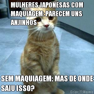 MULHERES JAPONESAS COM
MAQUIAGEM: PARECEM UNS
ANJINHOS SEM MAQUIAGEM: MAS DE ONDE
SAIU ISSO?