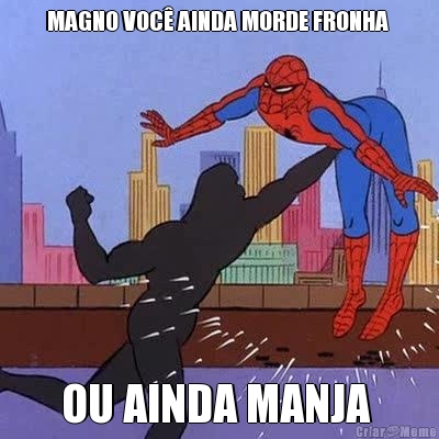 MAGNO VOC AINDA MORDE FRONHA  OU AINDA MANJA 