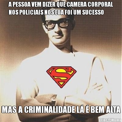 A PESSOA VEM DIZER QUE CAMERA CORPORAL
NOS POLICIAIS NOS EUA FOI UM SUCESSO MAS A CRIMINALIDADE L  BEM ALTA