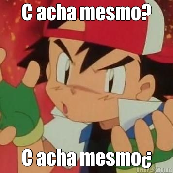 C acha mesmo? C acha mesmo