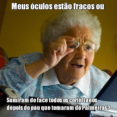 Meus culos esto fracos ou  Sumiram do face todos os corintianos
depois do pau que tomaram do Palmeiras? 