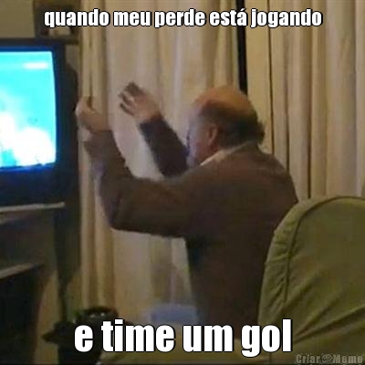 quando meu perde est jogando e time um gol