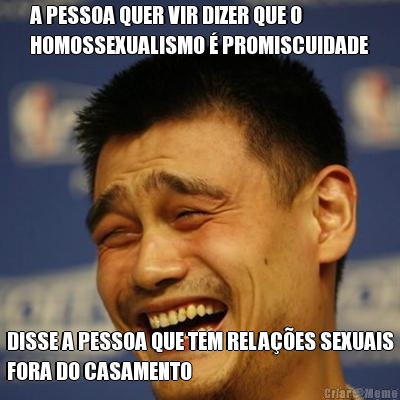 A PESSOA QUER VIR DIZER QUE O
HOMOSSEXUALISMO  PROMISCUIDADE DISSE A PESSOA QUE TEM RELAES SEXUAIS
FORA DO CASAMENTO