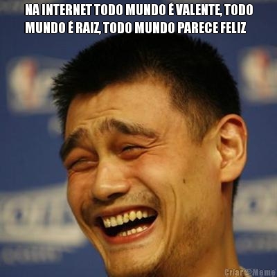 NA INTERNET TODO MUNDO  VALENTE, TODO
MUNDO  RAIZ, TODO MUNDO PARECE FELIZ 