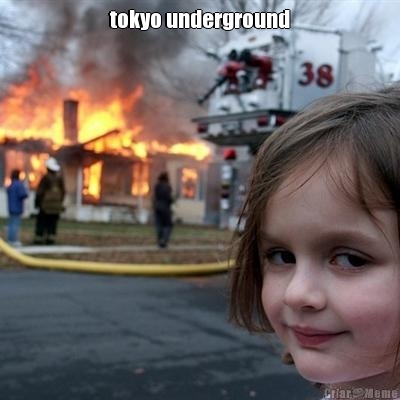 tokyo underground
 