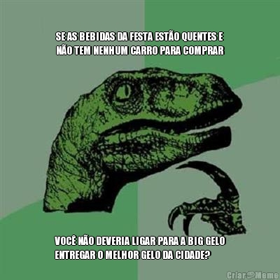 

SE AS BEBIDAS DA FESTA ESTO QUENTES E
NO TEM NENHUM CARRO PARA COMPRAR VOC NO DEVERIA LIGAR PARA A BIG GELO
ENTREGAR O MELHOR GELO DA CIDADE?