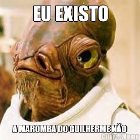 EU EXISTO A MAROMBA DO GUILHERME NO