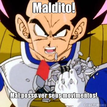 Maldito! Mal posso ver seus movimentos!
