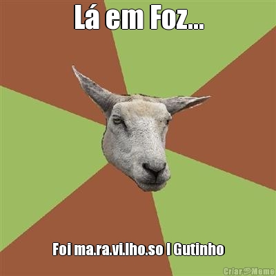 L em Foz... Foi ma.ra.vi.lho.so ! Gutinho