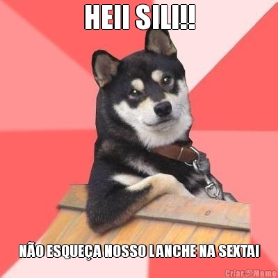 HEII SILI!! NO ESQUEA NOSSO LANCHE NA SEXTA!