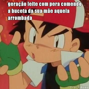 gerao leite com pera comendo
a buceta da sua me aquela
arrombada 