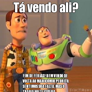 T vendo ali? FIM DE FRIAS! BEM VINDO DE
VOLTA AO MANICMIO PEDRITO.
SENTIMOS SUA FALTA, MAS O
TRABALHO TE ESPERA.