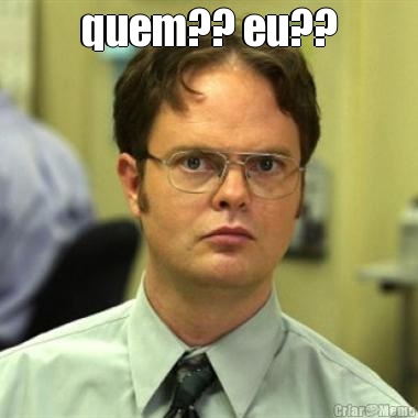 quem?? eu?? 