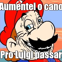 Aumentei o cano Pro Luigi passar