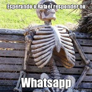 Esperando o Rafael responder no Whatsapp