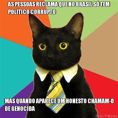 AS PESSOAS RECLAMA QUE NO BRASIL S TEM
POLTICO CORRUPTO MAS QUANDO APARECE UM HONESTO CHAMAM-O
DE GENOCIDA