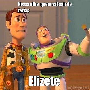 Nossa olha  quem vai sair de
ferias Elizete 