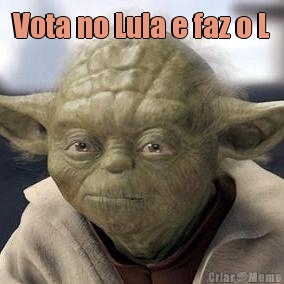 Vota no Lula e faz o L 