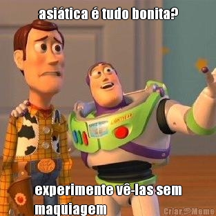 asitica  tudo bonita? experimente v-las sem
maquiagem