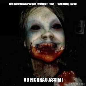 No deixem as crianas assistirem mais  The Walking Dead! OU FICARO ASSIM!