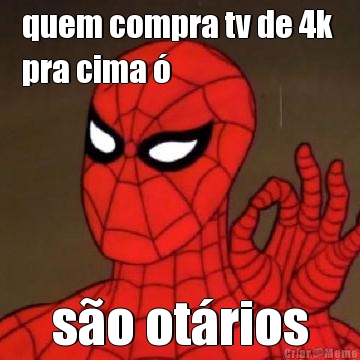 quem compra tv de 4k 
pra cima  so otrios