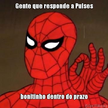 Gente que responde a Pulses bonitinho dentro do prazo