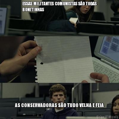 ESSAS MILITANTES COMUNISTAS SO TODAS
BONITINHAS AS CONSERVADORAS SO TUDO VELHA E FEIA