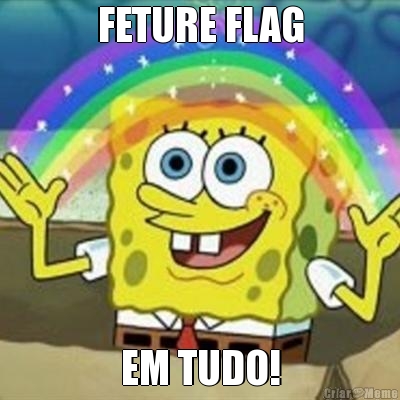 FETURE FLAG EM TUDO!