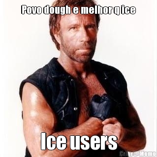 Povo dough e melhor q ice Ice users