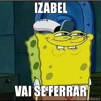 IZABEL
 VAI SE FERRAR
