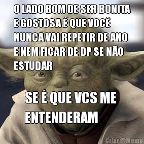 O LADO BOM DE SER BONITA
E GOSTOSA  QUE VOC
NUNCA VAI REPETIR DE ANO
E NEM FICAR DE DP SE NO
ESTUDAR SE  QUE VCS ME 
ENTENDERAM