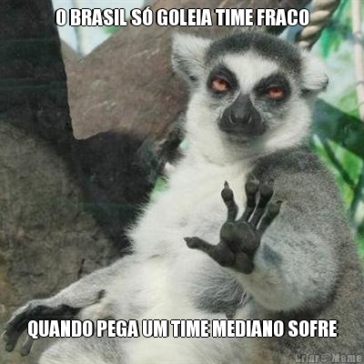 O BRASIL S GOLEIA TIME FRACO QUANDO PEGA UM TIME MEDIANO SOFRE