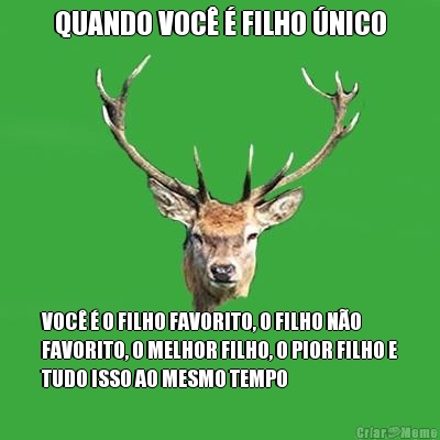 QUANDO VOC  FILHO NICO VOC  O FILHO FAVORITO, O FILHO NO
FAVORITO, O MELHOR FILHO, O PIOR FILHO E
TUDO ISSO AO MESMO TEMPO