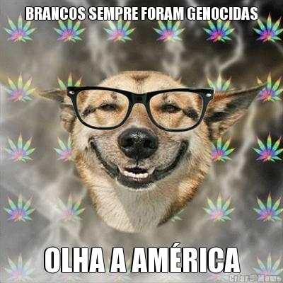 BRANCOS SEMPRE FORAM GENOCIDAS OLHA A AMRICA