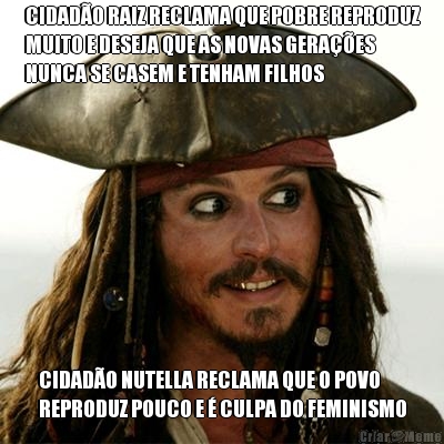 CIDADO RAIZ RECLAMA QUE POBRE REPRODUZ
MUITO E DESEJA QUE AS NOVAS GERAES
NUNCA SE CASEM E TENHAM FILHOS CIDADO NUTELLA RECLAMA QUE O POVO
REPRODUZ POUCO E  CULPA DO FEMINISMO